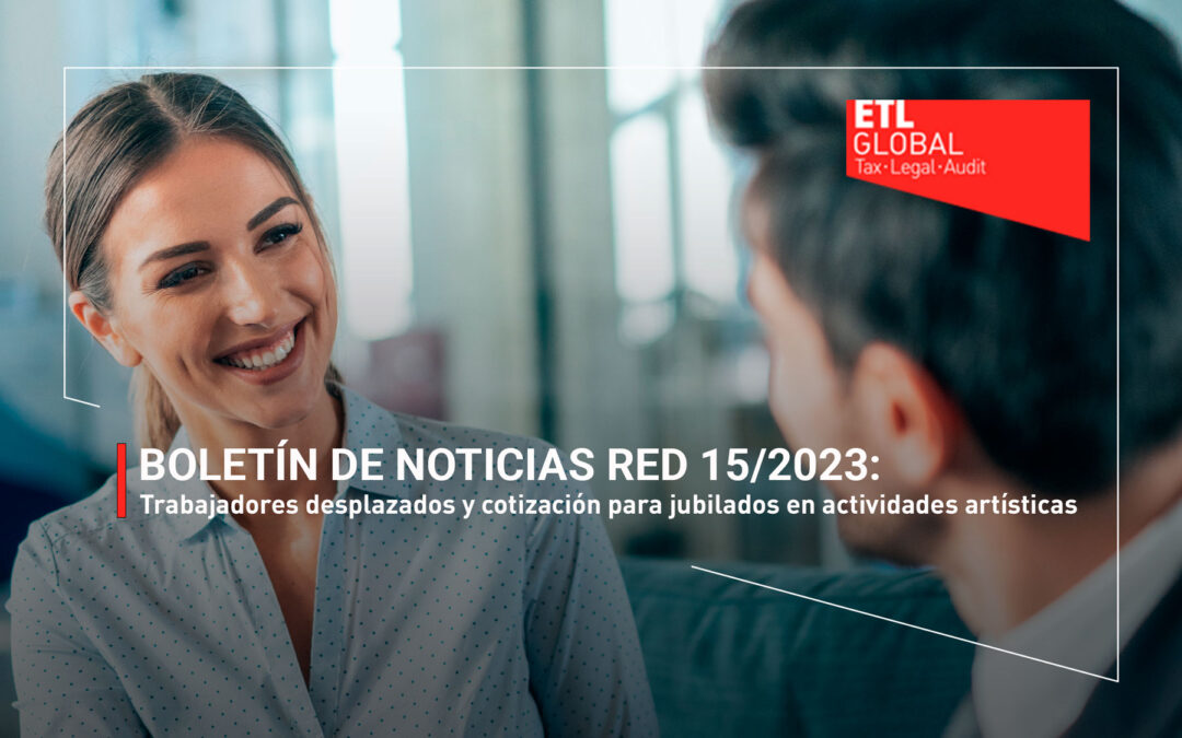 Boletín de Noticias RED 15/2023: Trabajadores desplazados y cotización para jubilados en actividades artísticas.