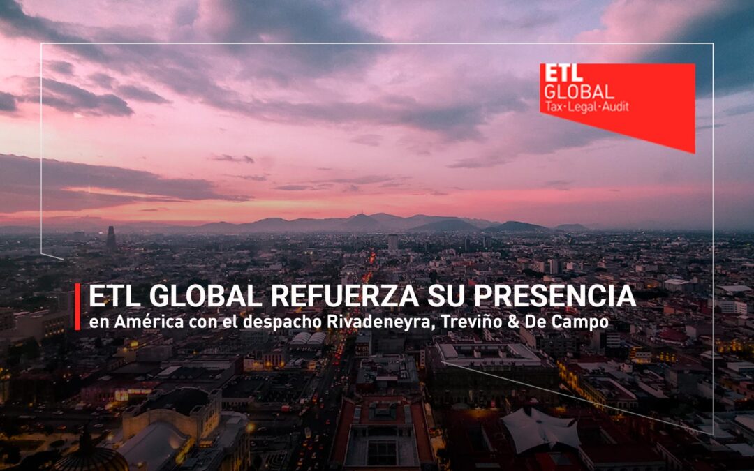 ETL GLOBAL refuerza su presencia en América con el despacho Rivadeneyra, Treviño & De Campo