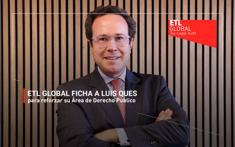 ETL GLOBAL ficha a Luis Ques, abogado del Estado en excedencia, para reforzar su Área de Derecho Público